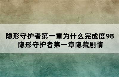 隐形守护者第一章为什么完成度98 隐形守护者第一章隐藏剧情